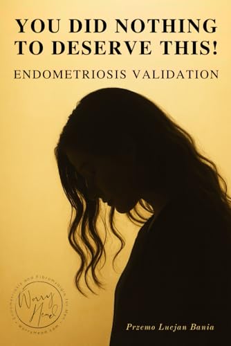 You Did Nothing To Deserve This!: Endometriosis Validation