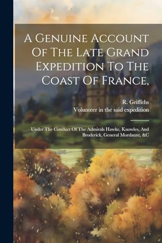 A Genuine Account Of The Late Grand Expedition To The Coast Of France,: Under The Conduct Of The Admirals Hawke, Knowles, And Broderick, General Mordaunt, &c