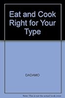 Eat Right and Cook Right 4 Your Type : The Customized Diet and Cookbook That Will Shed Pounds, Improve Your Health and Increase Longevity 0130339776 Book Cover