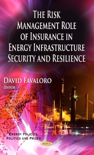 The Risk Management Role of Insurance in Energy Infrastructure Security and Resilience (Energy Policies, Politics and Prices)