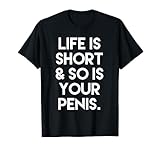 Life Is Short And So Is Your Penis Funny Naughty T-Shirt