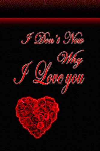 I Don t Now Why I Love you: notebook is the perfect gift for someone special. 6x9 inches gift love 100 pages brillant cover
