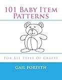 101 Baby Item Patterns: For All Types Of Crafts