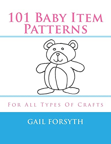 101 Baby Item Patterns: For All Types Of Crafts
