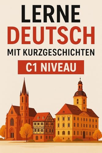Lerne Deutsch mit Kurzgeschichten: C1 Niveau (Deutsche Geschichte 3) (German Edition)