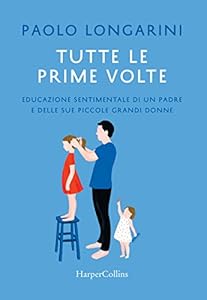 Vedi scheda su Amazon Tutte le prime volte. Educazione sentimentale di un padre e delle sue piccole grandi donne