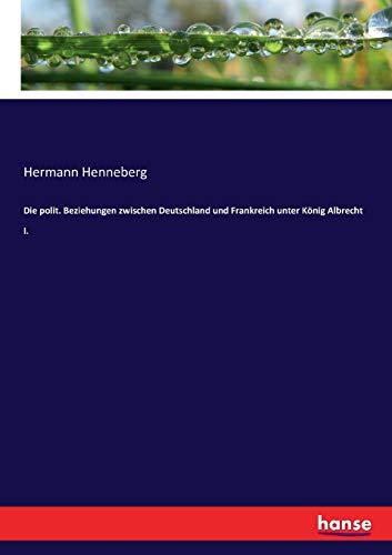 Die polit. Beziehungen zwischen Deutschland und Frankreich unter König Albrecht I. (German Edition)