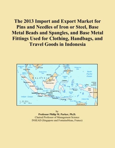 The 2013 Import and Export Market for Pins and Needles of Iron or Steel, Base Metal Beads and Spangles, and Base Metal Fittings Used for Clothing, Handbags, and Travel Goods in Indonesia      Paperback – February 1, 2013