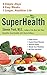 Superhealth: 6 Simple Steps, 6 Easy Weeks, 1 Longer, Healthier Life