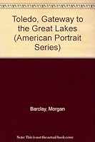 Toledo, Gateway to the Great Lakes (American Portrait Series) 0932986218 Book Cover