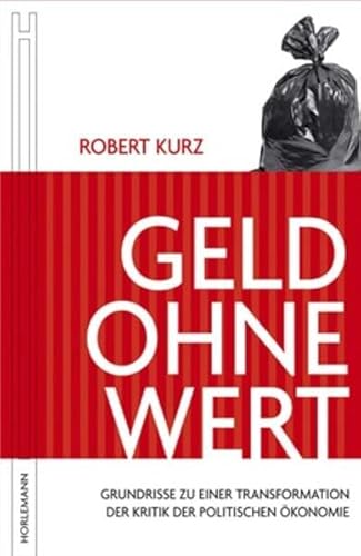 Geld ohne Wert: Grundrisse zu einer Transformation der Kritik der politischen Ökonomie