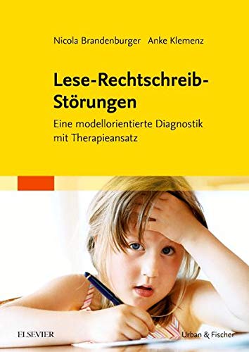 Lese-Rechtschreib-Störungen: Eine modellorientierte Diagnostik mit Therapieansatz Lese-Rechtschreib-Störungen: Eine modellorientierte Diagnostik mit Therapieansatz