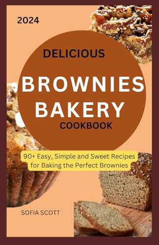 DELICIOUS BROWNIES BAKERY COOKBOOK: 90+ Easy, Simple and Sweet Recipes