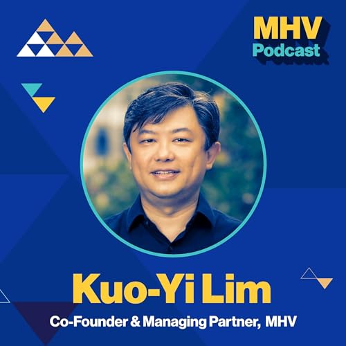 Kuo-Yi Lim (Managing Partner, MHV): "Keep Moving", First-Principles Driven, and Transitioning to VC from Operator