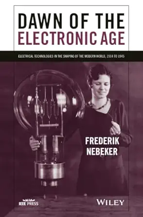Dawn of the Electronic Age: Electrical Technologies in the Shaping of the Modern World, 1914 to 1945 book cover