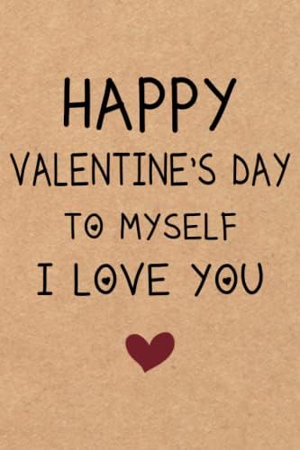 Happy Valentines Day To Myself Happy Valentine's Day To Myself, I Love You: Funny Valentines Day Notebook Gifts  For Wife, For Him, From Her, Husband Boyfriend Valentines : Publisher,  Amelia Love: Amazon.fr: Livres