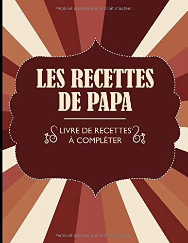 Télécharger les recettes de papa livre de recettes à compléter: Livre / carnet de recettes à compléter - pou PDF