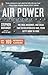 Air Power: The Men, Machines, and Ideas That Revolutionized War, from Kitty Hawk to Iraq
