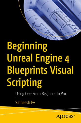 Beginning Unreal Engine 4 Blueprints Visual Scripting: Using C++: From Beginner to Pro (English Edition)