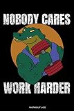 Nobody Cares Work Harder: Detailliertes Trainingsplan Buch Geschenk Fitness Trainer Personal zur Motivation Bodybuilding Krafttraining und Cardio für ... Notizen I Größe 6 x 9 I 120 Seiten