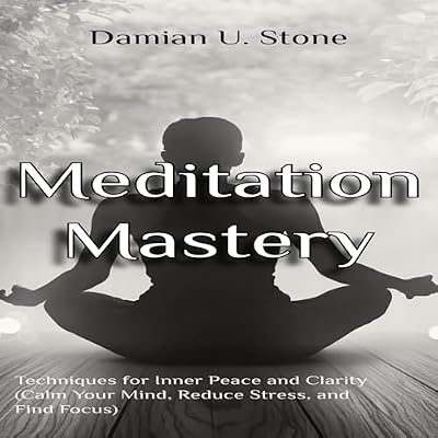 Meditation Mastery Techniques for Inner Peace and Clarity