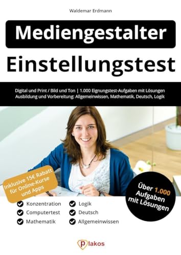 Einstellungstest Mediengestalter: Digital und Print / Bild und Ton | 1.000 Eignungstest-Aufgaben mit Lösungen | Ausbildung und Vorbereitung: ... Mathe, Deutsch, Logik, Konzentration