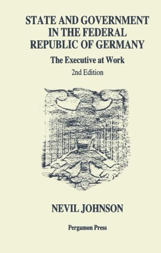 State & Government in the Federal Republic of Germany: The Executive at Work (Pergamon International Library of Science, Technology, Engineering)
