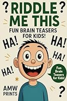 Riddle Me This: Fun Brain Teasers for Kids!: 200 Riddles and Brain Teasers That Kids and Family Will Enjoy - Ages 7-12 (Riddles for Kids) B0F6CY91P3 Book Cover