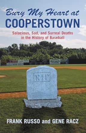 Bury My Heart at Cooperstown: Salacious, Sad, and Surreal Deaths in the History of Baseball book cover