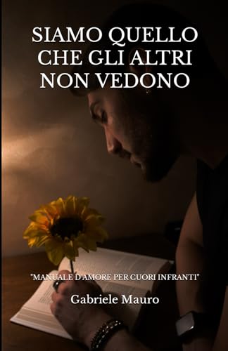 Siamo quello che gli altri non vedono: Manuale d'amore, riflessioni romantiche, aforismi e citazioni.