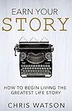 Earn Your Story: Begin Living A Story Worth Telling