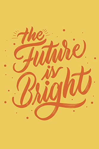The Future Is Bright: Blank Lined Journal Notebook Great For Writing Thoughts, Lists, Plans, Use As A Planner, And Journaling, Inspirational, Positive Vibes