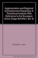 Agglomeration and Regional Unemployment Disparities: A Theoretical Analysis with Reference to the European Union 0820465216 Book Cover