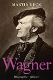 Richard Wagner: Biographie - Martin Geck 