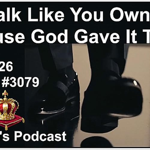 Walk Like You Own It Because God Gave It To You - 02/26/2026 - Episode #3079