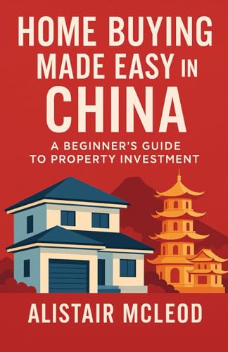 Home Buying Made Easy in China: A Beginner's Guide to Property Investment (The International Homebuyer's Bible)