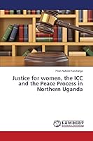 Justice for women, the ICC and the Peace Process in Northern Uganda 3659619264 Book Cover