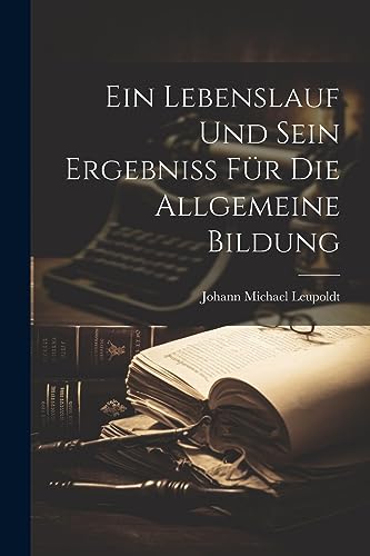 Ein Lebenslauf und sein Ergebniß für die allgemeine Bildung (German Edition)