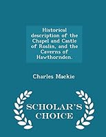 Historical Description of the Chapel and Castle of Roslin, and the Caverns of Hawthornden. - Scholar's Choice Edition 1296023877 Book Cover
