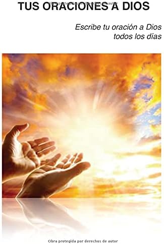 TUS ORACIONES A DIOS: Escribe tu oración al Señor todos los días. Abre tu corazón y comparte con él tus pensamientos, tus miedos y tus alegrías.