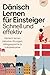 Dänisch lernen für Einsteiger – Schnell und effektiv: Dänisch lernen inklusive Übungen, Alltagssprache & Vokabeltrainer
