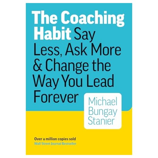 The Coaching Habit: Say Less, Ask More & Change the Way You Lead Forever
