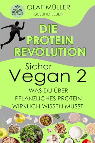 Sicher Vegan 2 - die Proteinrevolution -: was Du über pflanzliches Protein wirklich wissen musst