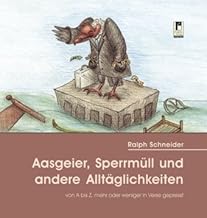 Aasgeier, Sperrmüll und andere Alltäglichkeiten: von A bis Z, mehr oder weniger in Verse gepresst