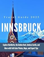 INNSBRUCK TRAVEL GUIDE 2025: Explore Nordkette, the Golden Roof, Ambras Castle, and More with Full-Color Photos, Maps, and Expert Tips B0F6D3LHYB Book Cover