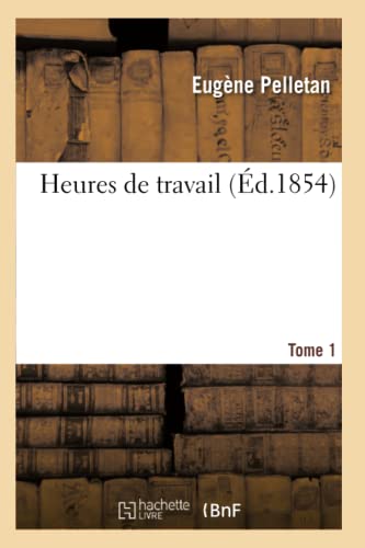 Heures de Travail. Tome 1 (Éd.1854) (Litterature) (French Edition)