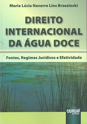 Direito Internacional da Água Doce - Fontes, Regimes Jurídicos e Efetividade