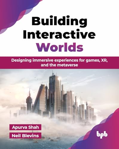 Building Interactive Worlds: Designing immersive experiences for games, XR, and