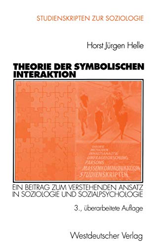 Theorie der Symbolischen Interaktion (Arbeitstitel) . Ein Beitrag zum Verstehenden Ansatz in Soziologie und Sozialpsychologie (Studienskripten zur Soziologie)