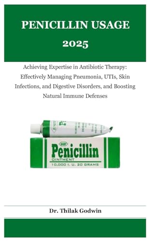 PENICILLIN USAGE 2025: Achieving Expertise in Antibiotic Therapy: Effectively Managing Pneumonia, UTIs, Skin Infections, and Digestive Disorders, and Boosting Natural Immune Defenses